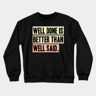 Well done is better than well said Crewneck Sweatshirt